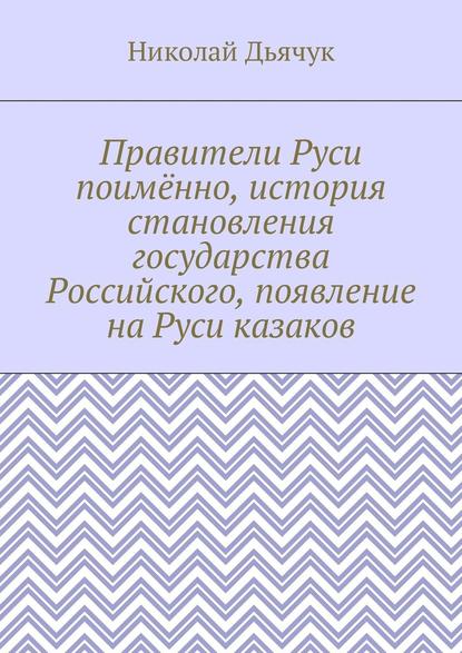 Правители Руси поимённо, история становления государства Российского, появление на Руси казаков — Николай Вячеславович Дьячук