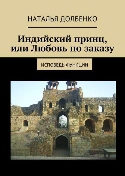 Индийский принц, или Любовь по заказу. Исповедь функции — Наталья Долбенко