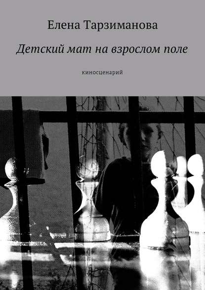 Детский мат на взрослом поле. Киносценарий - Елена Тарзиманова