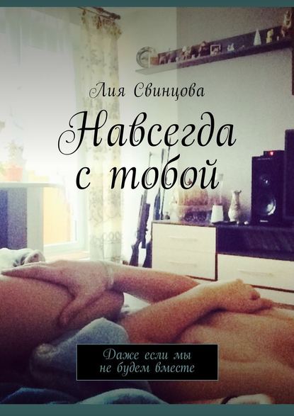 Навсегда с тобой. Даже если мы не будем вместе — Лия Валерьевна Свинцова