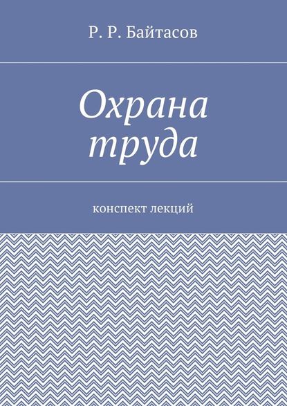 Охрана труда. Конспект лекций - Р. Р. Байтасов