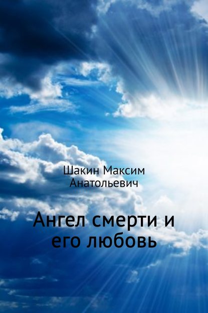 Ангел смерти и его любовь — Максим Анатольевич Шакин