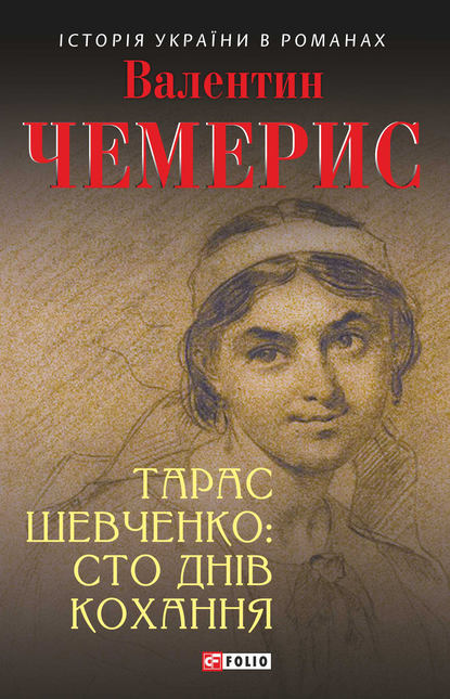 Тарас Шевченко: сто днів кохання — Валентин Чемерис
