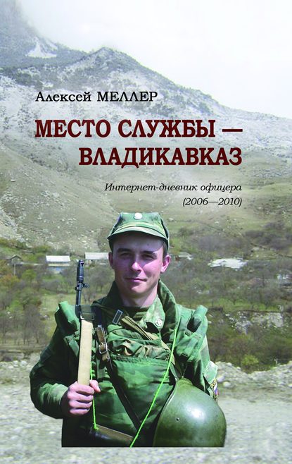 Место службы – Владикавказ. Интернет-дневник офицера (2006—2010) - Алексей Меллер