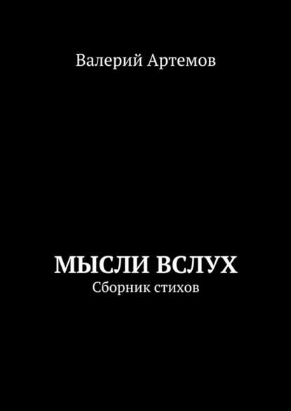 Мысли вслух. Сборник стихов - Валерий Иванович Артемов