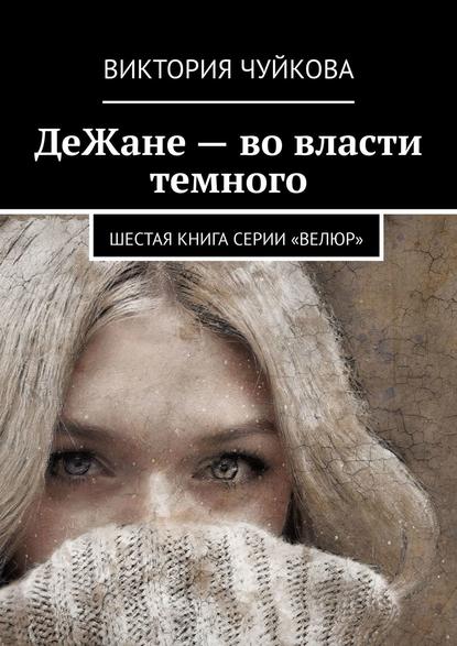 ДеЖане – во власти темного. Шестая книга серии «ВеЛюр» — Виктория Чуйкова