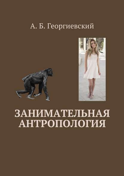 Занимательная антропология - Александр Борисович Георгиевский