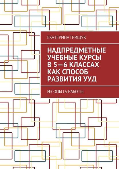 Надпредметные учебные курсы в 5—6 классах как способ развития УУД. Из опыта работы - Екатерина Грищук