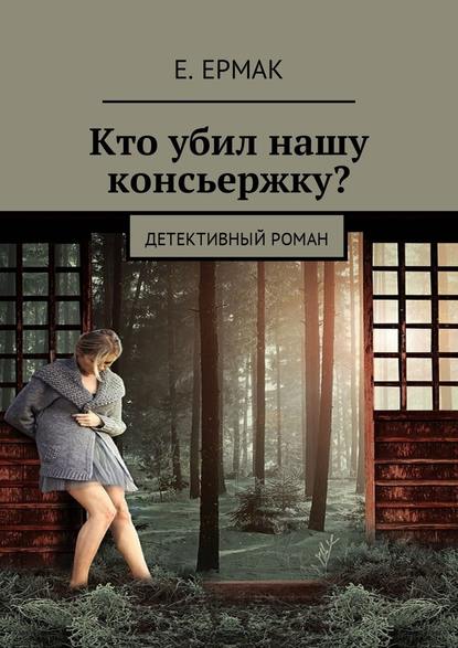 Кто убил нашу консьержку? Детективный роман — Е. Ермак