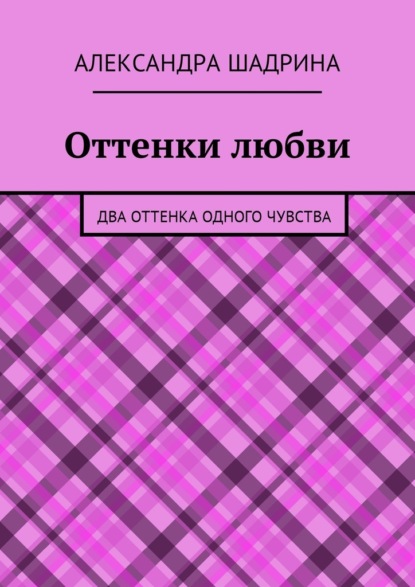 Оттенки любви. Два оттенка одного чувства - Александра Шадрина