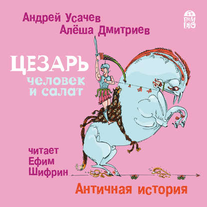 Цезарь – человек и салат. Античная история - Андрей Усачев