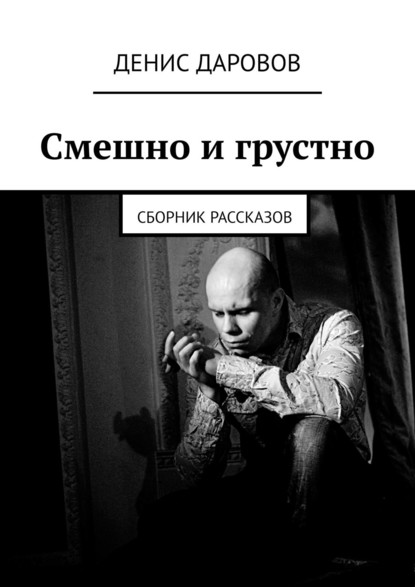 Смешно и грустно. Сборник рассказов - Денис Даровов