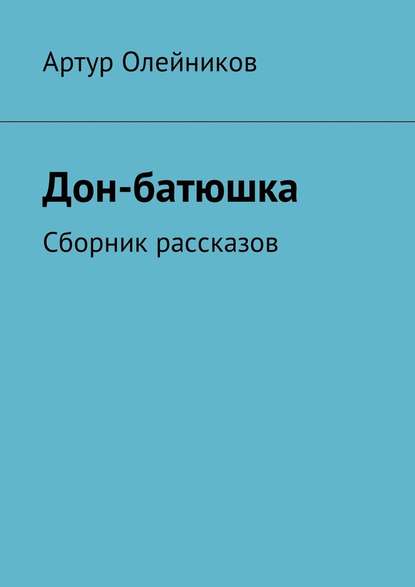 Дон-батюшка. Сборник рассказов — Артур Олейников