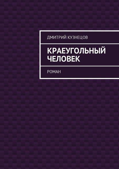 Краеугольный человек. Роман — Дмитрий Кузнецов