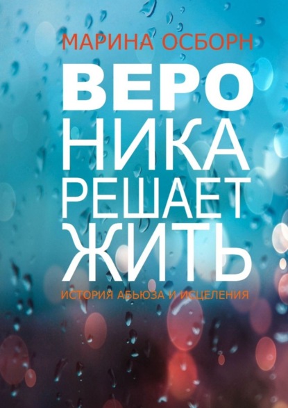 Вероника решает жить. История абьюза и исцеления — Марина Осборн