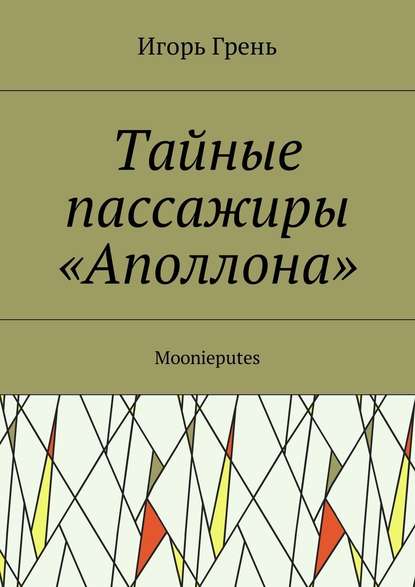 Тайные пассажиры «Аполлона». Moonieputes - Игорь Грень