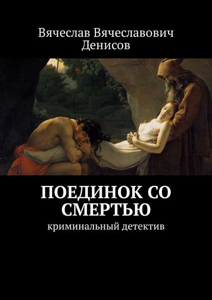 Поединок со смертью. криминальный детектив — Вячеслав Вячеславович Денисов