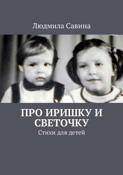 Про Иришку и Светочку. Стихи для детей - Людмила Павловна Савина