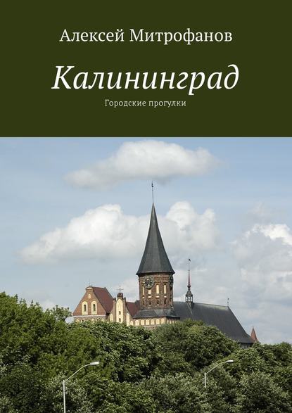 Калининград. Городские прогулки — Алексей Митрофанов