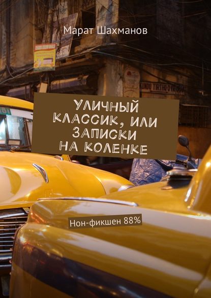 Уличный классик, или Записки на коленке. Нон-фикшен 88% — Марат Шахманов