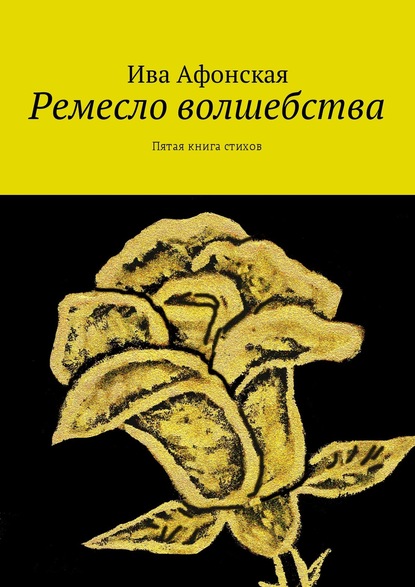 Ремесло волшебства. Пятая книга стихов - Ива Афонская