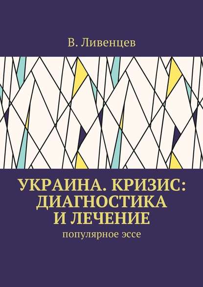 Украина. Кризис: диагностика и лечение. Популярное эссе - В. Ливенцев