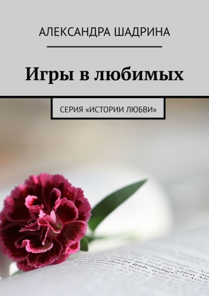 Игры в любимых. Серия «Истории любви» - Александра Шадрина