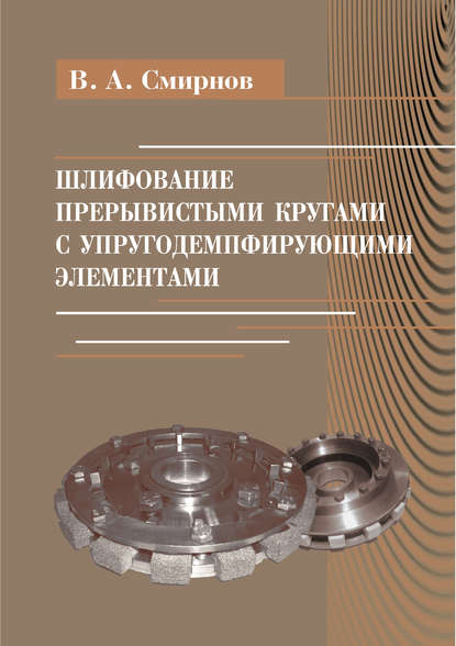 Шлифование прерывистыми кругами с упругодемпфирующими элементами — В. А. Смирнов