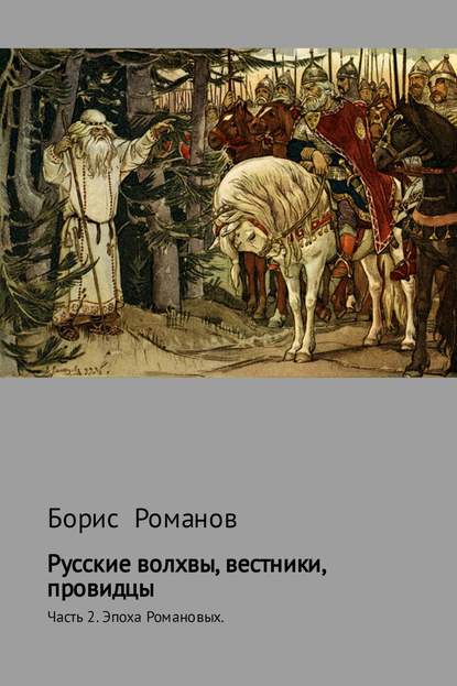 Русские волхвы, вестники, провидцы. Часть 2. Эпоха Романовых — Борис Романов