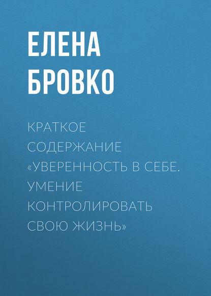 Краткое содержание «Уверенность в себе. Умение контролировать свою жизнь» - Елена Бровко