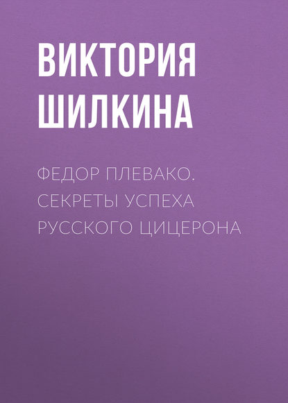 Федор Плевако. Секреты успеха русского Цицерона - Виктория Шилкина