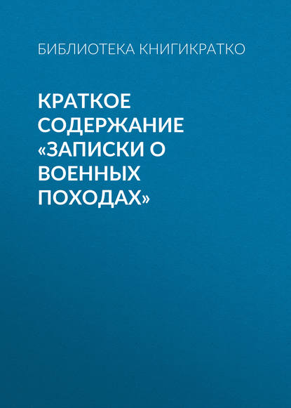 Краткое содержание «Записки о военных походах» - Библиотека КнигиКратко