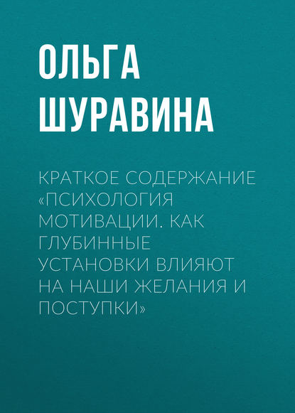 Краткое содержание «Психология мотивации. Как глубинные установки влияют на наши желания и поступки» - Ольга Шуравина