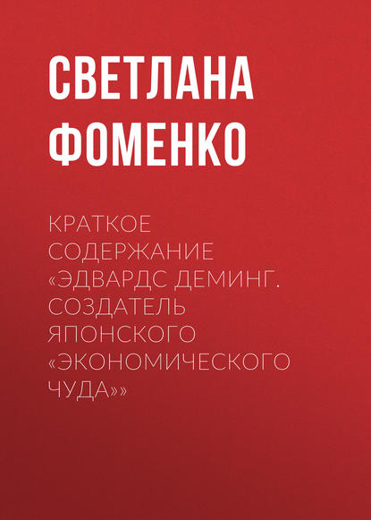 Краткое содержание «Эдвардс Деминг. Создатель японского «экономического чуда»» - Светлана Фоменко