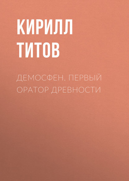 Демосфен. Первый оратор древности - Кирилл Титов