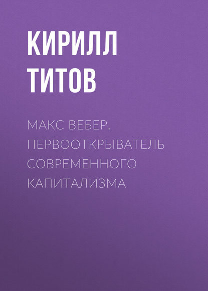 Макс Вебер. Первооткрыватель современного капитализма - Кирилл Титов