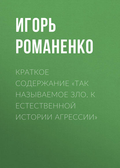 Краткое содержание «Так называемое зло. К естественной истории агрессии» - Игорь Романенко