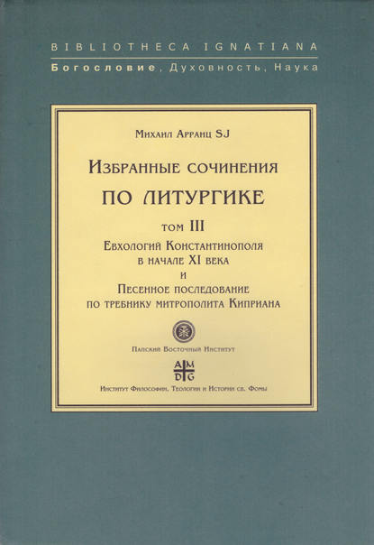 Избранные сочинения по литургике. Том III. Евхологий Константинополя в начале XI века и Песенное последование по требнику митрополита Киприана - Михаил Арранц, SJ