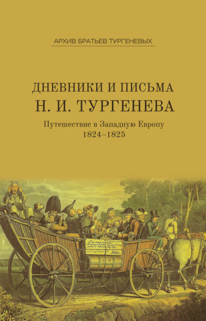 Дневники и письма Николая Ивановича Тургенева. Путешествие в Западную Европу. 1824–1825 — Николай Тургенев