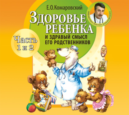 Здоровье ребенка и здравый смысл его родственников (часть 1 и 2) — Евгений Комаровский