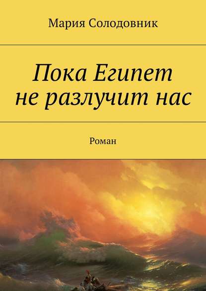 Пока Египет не разлучит нас. Роман — Мария Солодовник