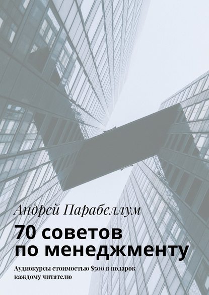 70 советов по менеджменту. Аудиокурсы стоимостью $500 в подарок каждому читателю — Андрей Парабеллум