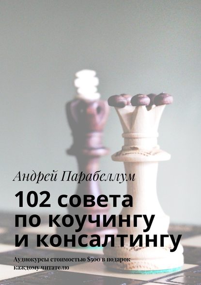 102 совета по коучингу и консалтингу. Аудиокурсы стоимостью $500 в подарок каждому читателю - Андрей Парабеллум