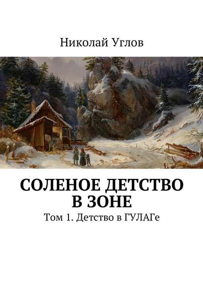 Соленое детство в зоне. Том 1. Детство в ГУЛАГе - Николай Углов