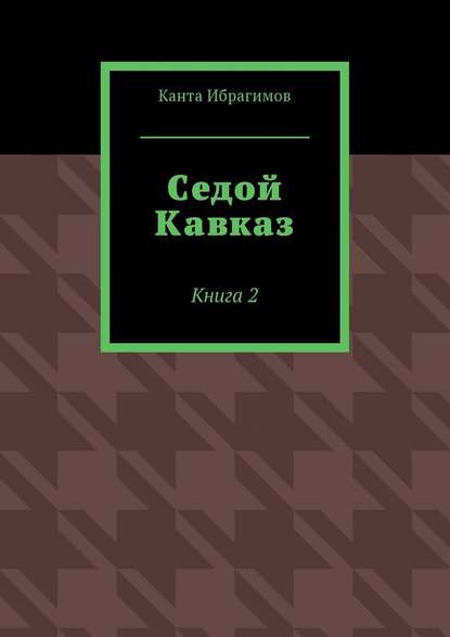 Седой Кавказ. Книга 2 — Канта Ибрагимов