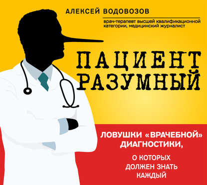 Пациент Разумный. Ловушки «врачебной» диагностики, о которых должен знать каждый - Алексей Водовозов