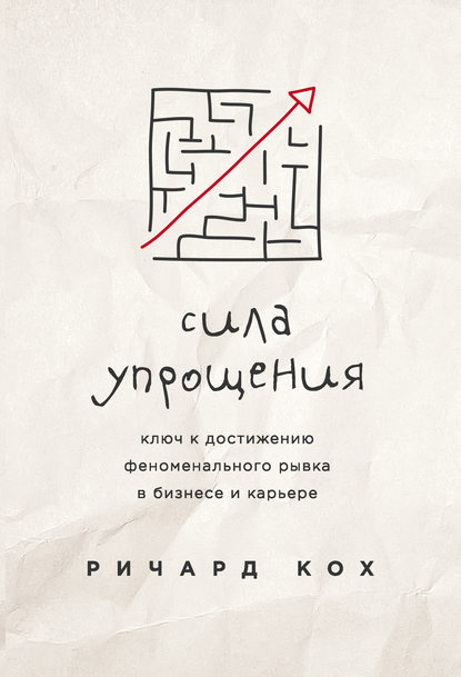 Сила упрощения. Ключ к достижению феноменального рывка в бизнесе и карьере - Ричард Кох