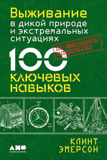 Выживание в дикой природе и экстремальных ситуациях. 100 ключевых навыков по методике спецслужб — Клинт Эмерсон