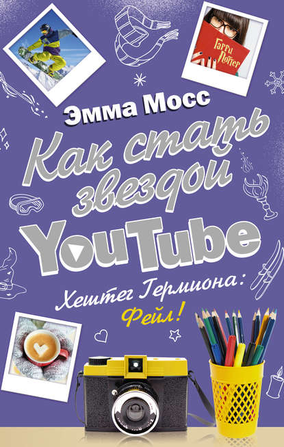 Как стать звездой YouTube. Хештег Гермиона: Фейл! — Эмма Мосс