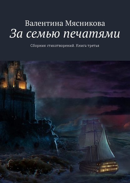 За семью печатями. Сборник стихотворений. Книга третья - Валентина Серафимовна Мясникова